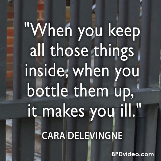 Cara Delevingne - When you keep all those thing inside, when you bottle them up, it makes you ill