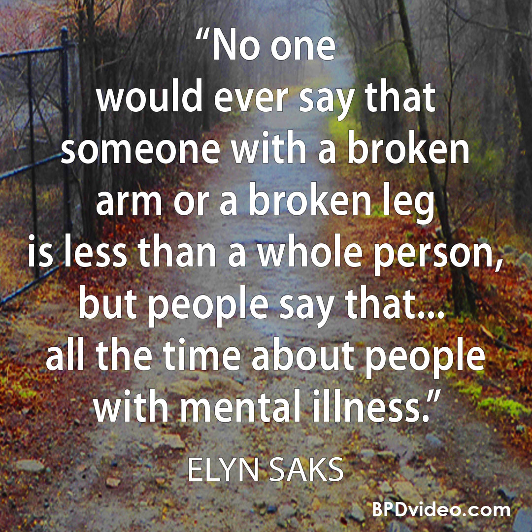 Elyn Saks - people say that people with mental illness are less than a whole person.