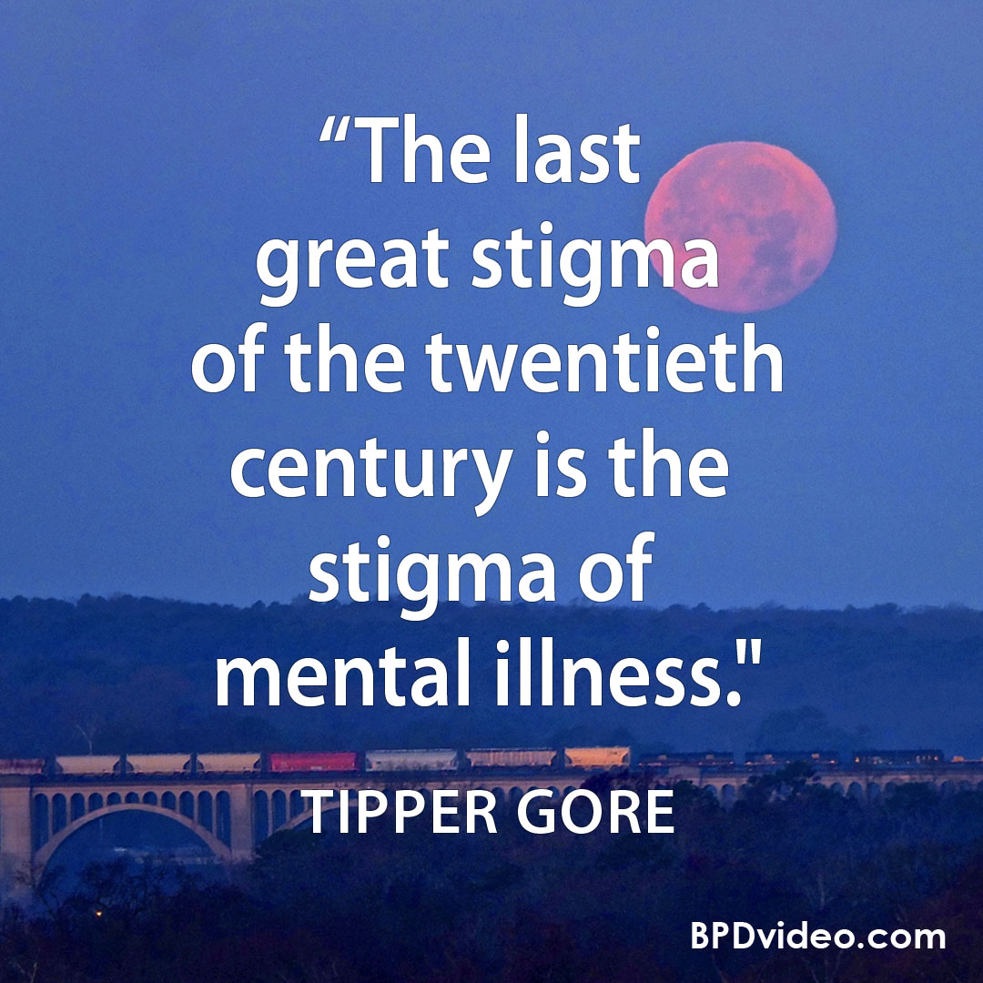 Tipper Gore "The last great stigma of the twentieth century is the stigma of mental illness."